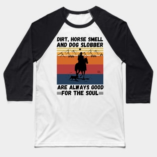 Dirt Horse Smell And Dog Slobber Are Always Good For The Soul Baseball T-Shirt